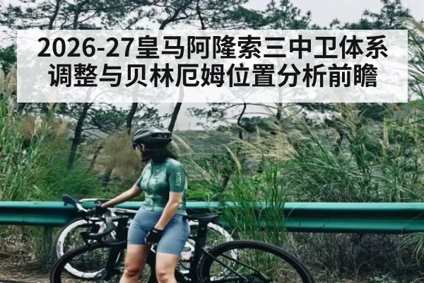 2026-27皇马阿隆索三中卫体系调整与贝林厄姆位置分析前瞻